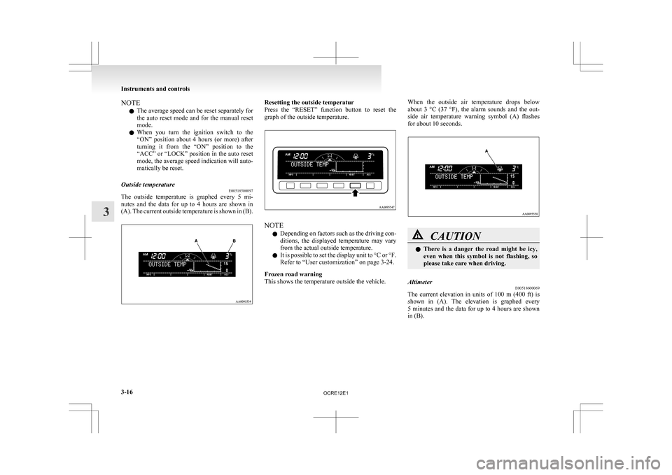 MITSUBISHI L200 2010 4.G Owners Manual NOTE
l The 
average speed can be reset separately for
the  auto  reset  mode  and  for  the  manual  reset
mode.
l When  you  turn  the  ignition  switch  to  the
“ON”  position  about  4  hours  