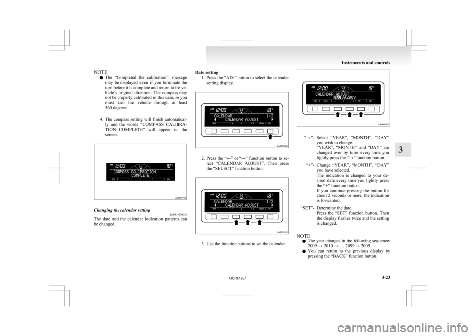 MITSUBISHI L200 2010 4.G Owners Manual NOTE
l The 
“Completed  the  calibration”.  message
may  be  displayed  even  if  you  terminate  the
turn before it is complete and return to the ve-
hicle’s  original  direction.  The  compass