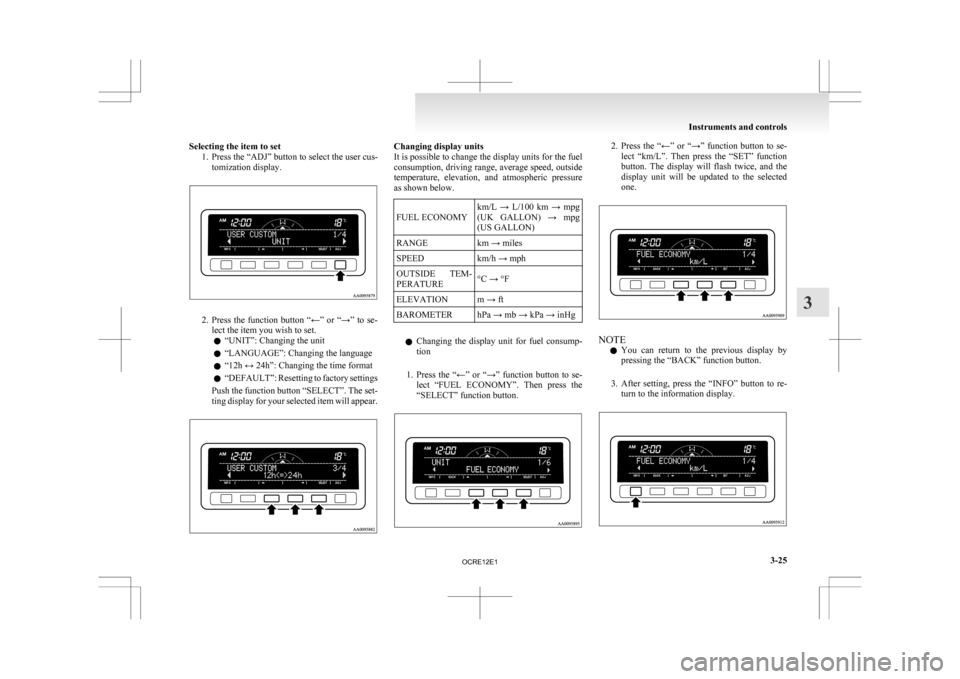 MITSUBISHI L200 2010 4.G Owners Manual Selecting the item to set
1. Press the “ADJ” button to select the user cus-tomization display. 2. Press 
the  function  button  “←”  or  “→”  to  se-
lect the item you wish to set.
l �