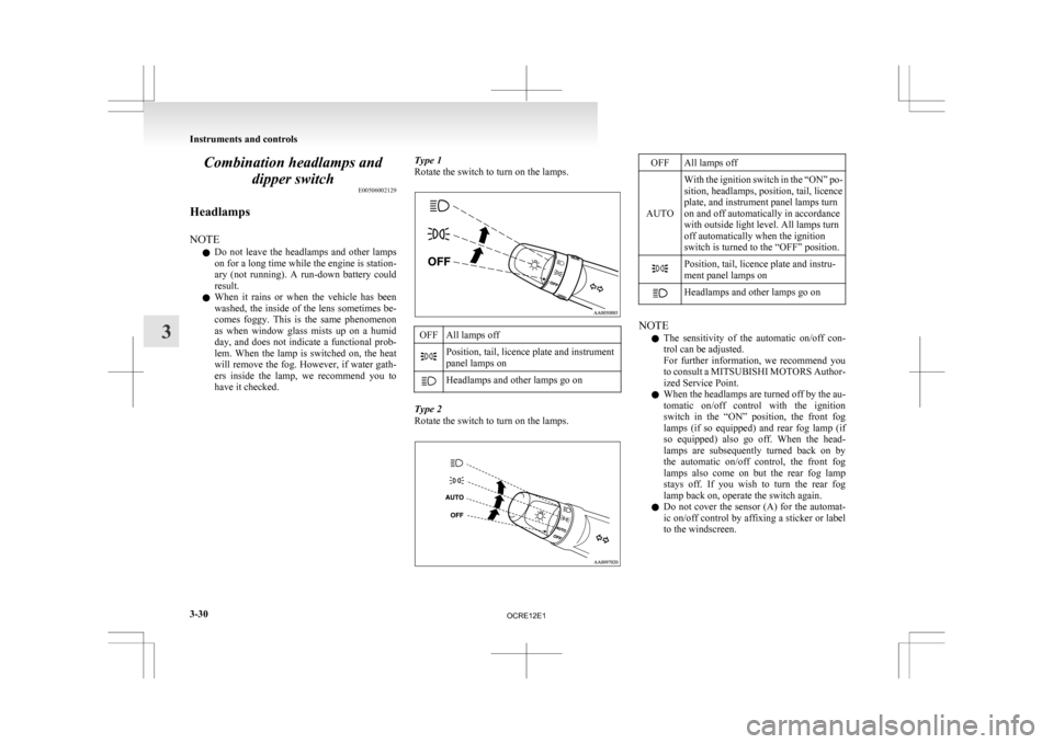 MITSUBISHI L200 2010 4.G User Guide Combination headlamps and
dipper switch E00506002129
Headlamps
NOTE l Do 
not  leave  the  headlamps  and  other  lamps
on for a long time while the engine is station-
ary  (not  running).  A  run-dow