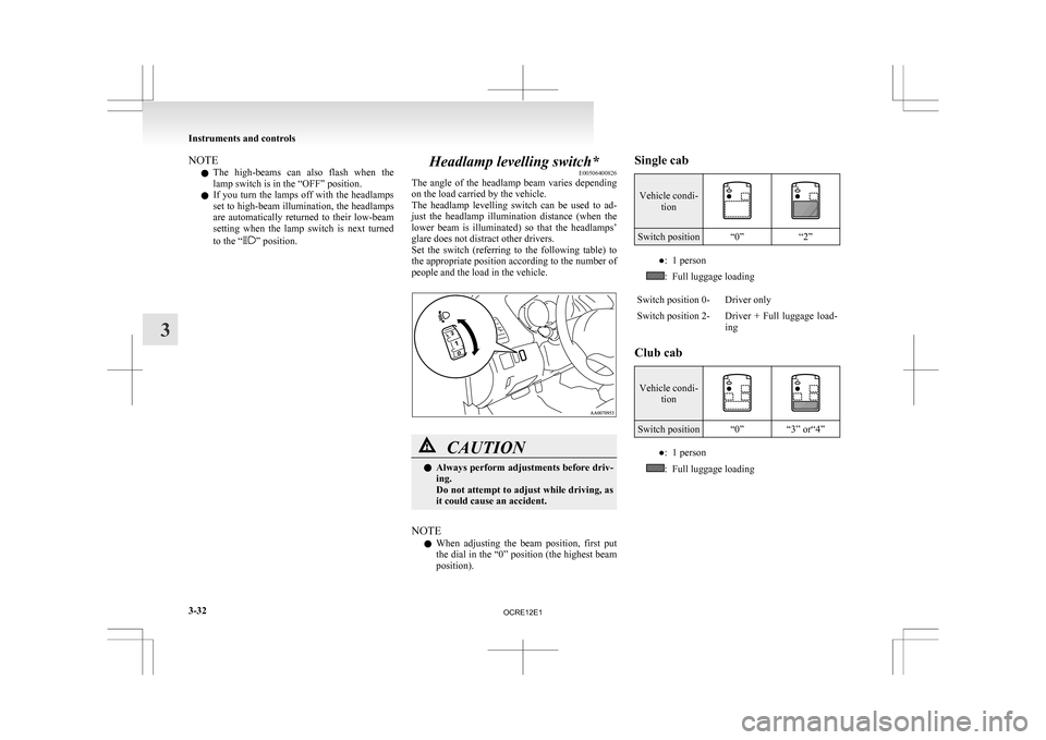 MITSUBISHI L200 2010 4.G Owners Manual NOTE
l The 
high-beams  can  also  flash  when  the
lamp switch is in the “OFF” position.
l If you turn the lamps off with the headlamps
set to high-beam illumination, the headlamps
are  automatic