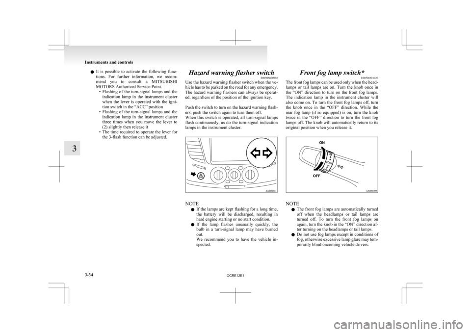 MITSUBISHI L200 2010 4.G Owners Manual l
It  is  possible  to  activate  the  following  func-
tions.  For  further  information,  we  recom-
mend  you  to  consult  a  MITSUBISHI
MOTORS Authorized Service Point. • Flashing  of  the  tur