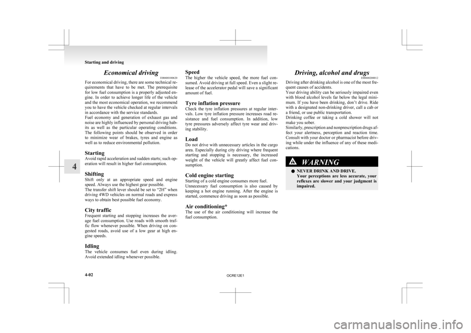 MITSUBISHI L200 2010 4.G Owners Manual Economical driving
E00600100620
For
economical driving, there are some technical re-
quirements that have to be met. The prerequisite
for low fuel consumption is a properly adjusted en-
gine. MITSUBISHI L200 2010 4.G Owners Manual Economical driving
E00600100620
For
economical driving, there are some technical re-
quirements that have to be met. The prerequisite
for low fuel consumption is a properly adjusted en-
gine.