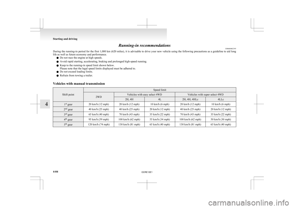 MITSUBISHI L200 2010 4.G Owners Manual Running-in recommendations
E00600402395
During
the running-in period for the first 1,000 km (620 miles), it is advisable to drive your new vehicle using the following precautions as a guideline to ai MITSUBISHI L200 2010 4.G Owners Manual Running-in recommendations
E00600402395
During
the running-in period for the first 1,000 km (620 miles), it is advisable to drive your new vehicle using the following precautions as a guideline to ai