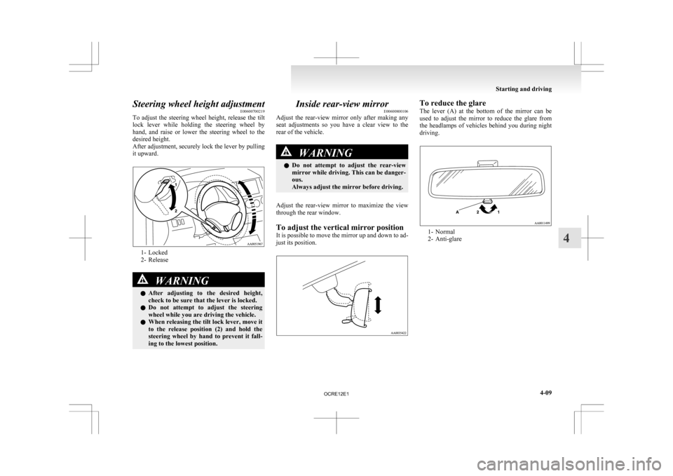 MITSUBISHI L200 2010 4.G Owners Manual Steering wheel height adjustment
E00600700219
To 
adjust  the  steering  wheel  height,  release  the  tilt
lock  lever  while  holding  the  steering  wheel  by
hand,  and  raise  or  lower  the  ste