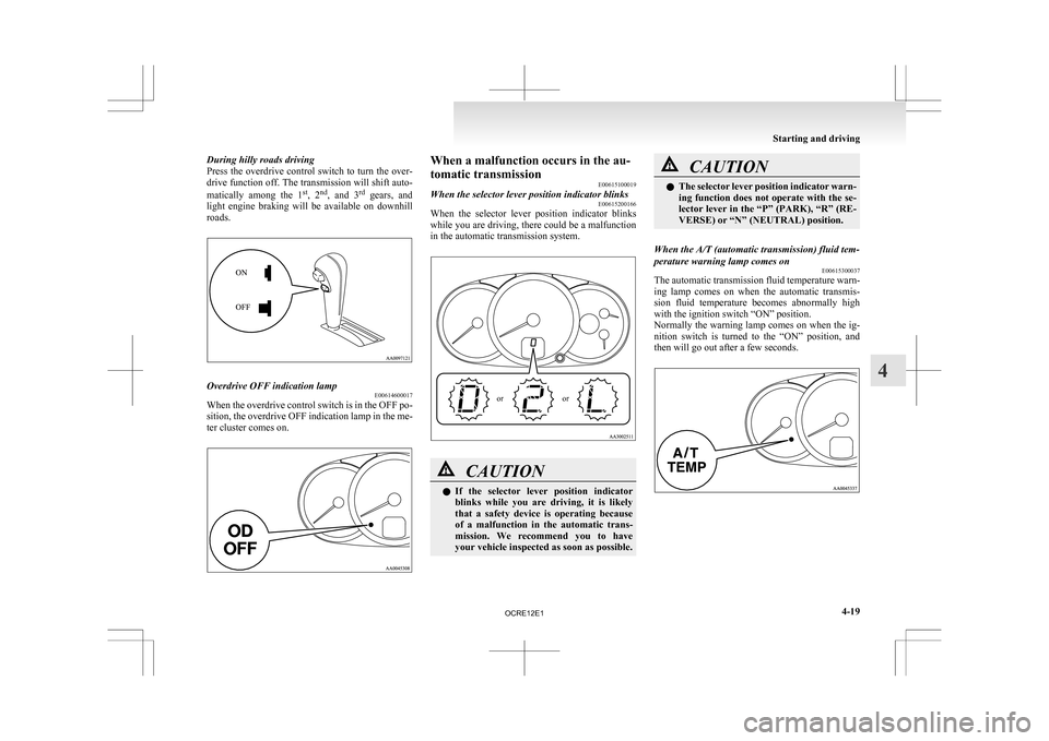 MITSUBISHI L200 2010 4.G Owners Manual During hilly roads driving
Press 
the overdrive control switch to turn the over-
drive function off. The transmission will shift auto-
matically  among  the  1 st
,  2 nd
,  and  3 rd
  gears,  and
li