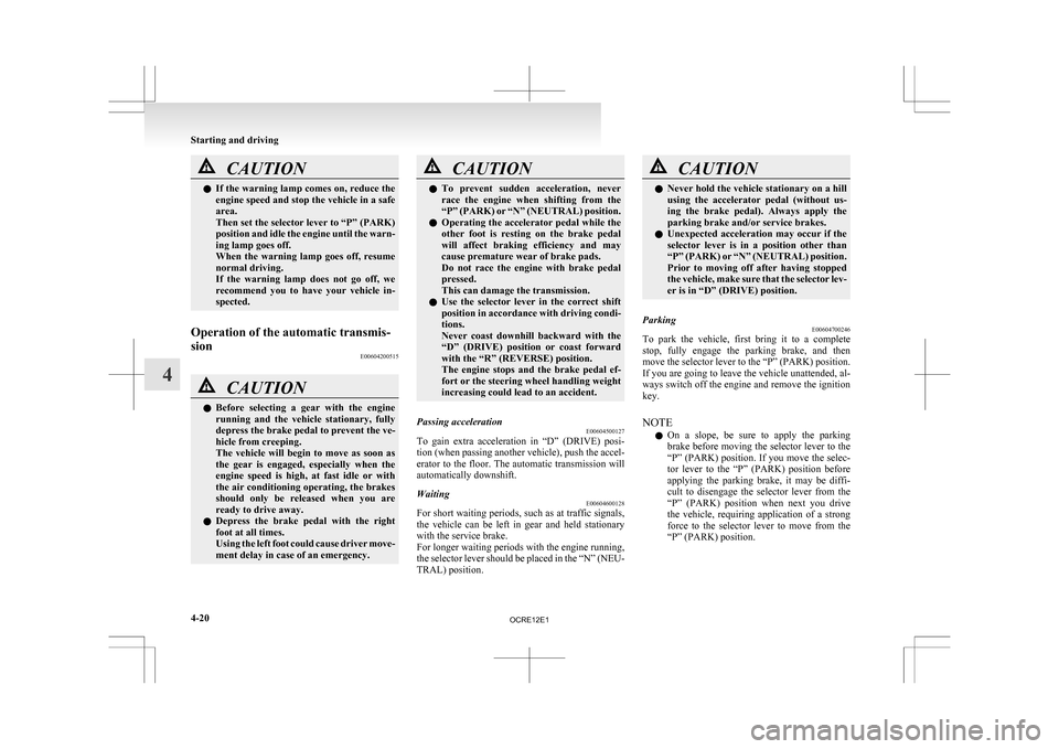 MITSUBISHI L200 2010 4.G Owners Manual CAUTION
l
If  the warning lamp comes on, reduce the
engine speed and stop the vehicle in a safe
area.
Then set the selector lever to “P” (PARK)
position and idle the engine until the warn-
ing lam