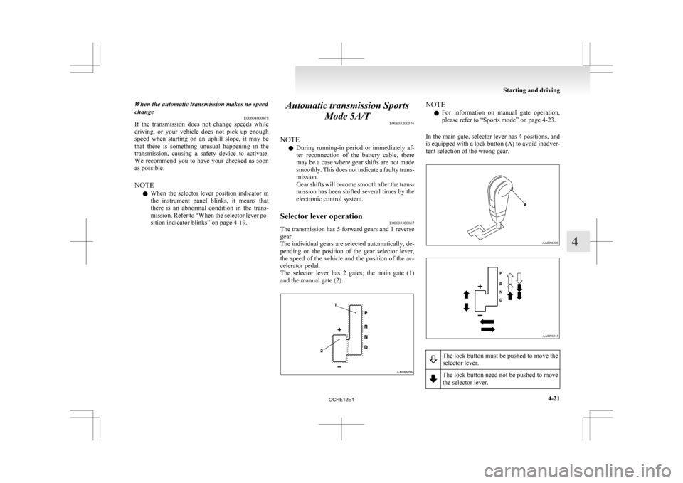 MITSUBISHI L200 2010 4.G Owners Manual When the automatic transmission makes no speed
change
E00604800478
If 
the  transmission  does  not  change  speeds  while
driving,  or  your  vehicle  does  not  pick  up  enough
speed  when  startin