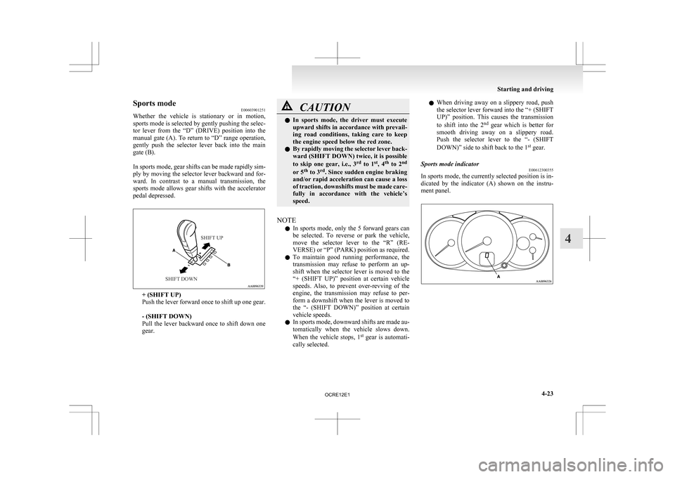 MITSUBISHI L200 2010 4.G Owners Manual Sports mode
E00603901251
Whether 
the  vehicle  is  stationary  or  in  motion,
sports mode is selected by gently pushing the selec-
tor  lever  from  the  “D”  (DRIVE)  position  into  the
manual