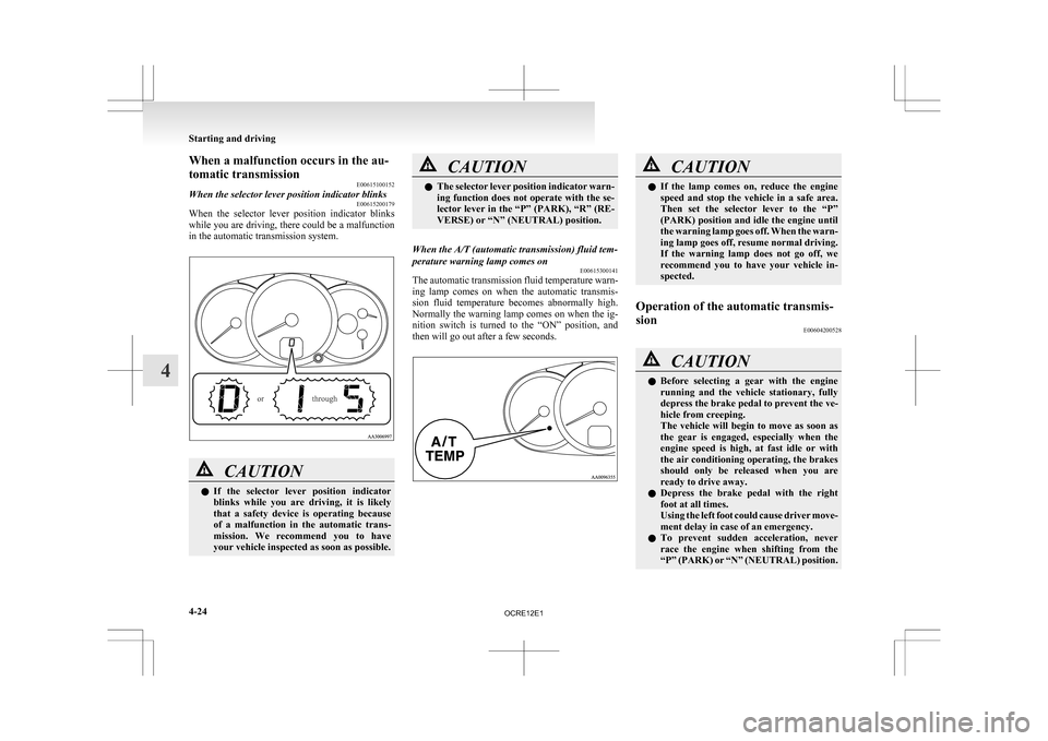 MITSUBISHI L200 2010 4.G Owners Manual When a malfunction occurs in the au-
tomatic transmission
E00615100152
When the selector lever position indicator blinks E00615200179
When  the  selector  lever  position  indicator  blinks
while 
you