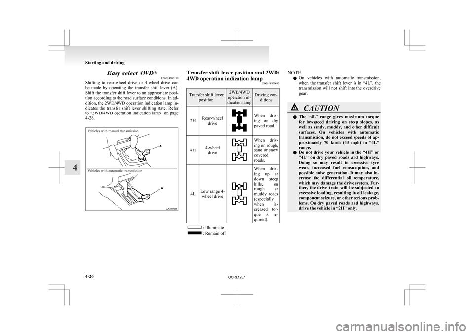 MITSUBISHI L200 2010 4.G Owners Manual Easy select 4WD*
E00614700119
Shifting 
to  rear-wheel  drive  or  4-wheel  drive  can
be  made  by  operating  the  transfer  shift  lever  (A).
Shift the transfer shift lever to an appropriate posi-