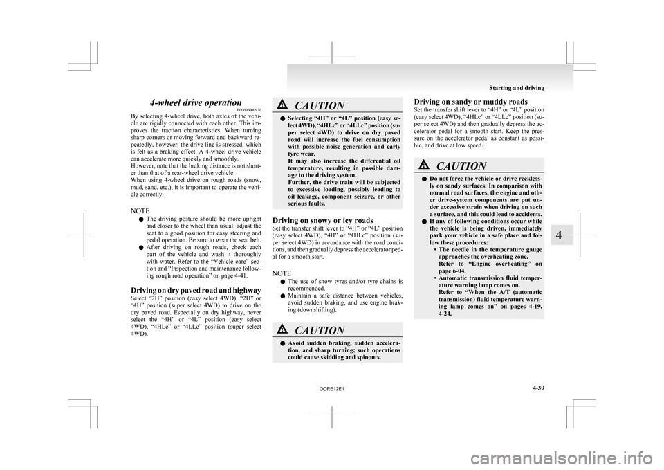 MITSUBISHI L200 2010 4.G Owners Manual 4-wheel drive operation
E00606600920
By 
selecting  4-wheel  drive,  both  axles  of  the  vehi-
cle  are  rigidly  connected  with  each  other.  This  im-
proves  the  traction  characteristics.  Wh