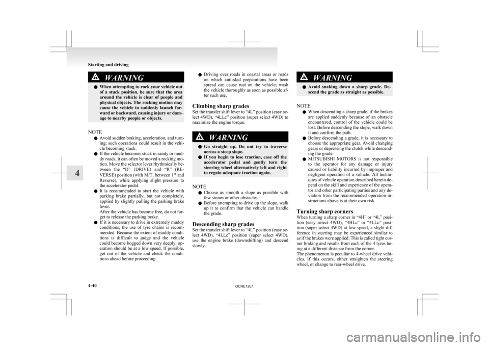 MITSUBISHI L200 2010 4.G Owners Manual WARNING
l When attempting to rock your vehicle out
of 
a  stuck  position,  be  sure  that  the  area
around  the  vehicle  is  clear  of  people  and
physical objects. The rocking motion may
cause  t