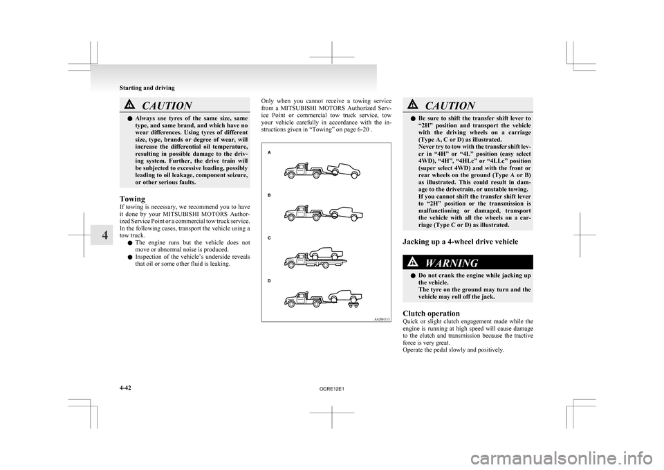 MITSUBISHI L200 2010 4.G Owners Manual CAUTION
l
Always  use  tyres  of  the  same  size,  same
type, and same brand, and which have no
wear  differences.  Using  tyres  of  different
size,  type,  brands  or  degree  of  wear,  will
incre