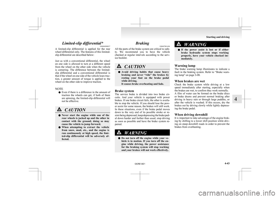 MITSUBISHI L200 2010 4.G Owners Manual Limited-slip differential*
E00606900037
A 
limited-slip  differential  is  applied  for  the  rear
wheel differential only. The features of this limited-
slip differential are described below:
 
Just 