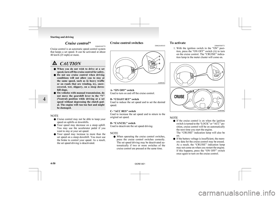 MITSUBISHI L200 2010 4.G Owners Manual Cruise control*
E00609100779
Cruise
control is an automatic speed control system
that keeps a set speed. It can be activated at about
40 km/h (25 mph) or more. CAUTION
l
When
you do not MITSUBISHI L200 2010 4.G Owners Manual Cruise control*
E00609100779
Cruise
control is an automatic speed control system
that keeps a set speed. It can be activated at about
40 km/h (25 mph) or more. CAUTION
l
When
you do not