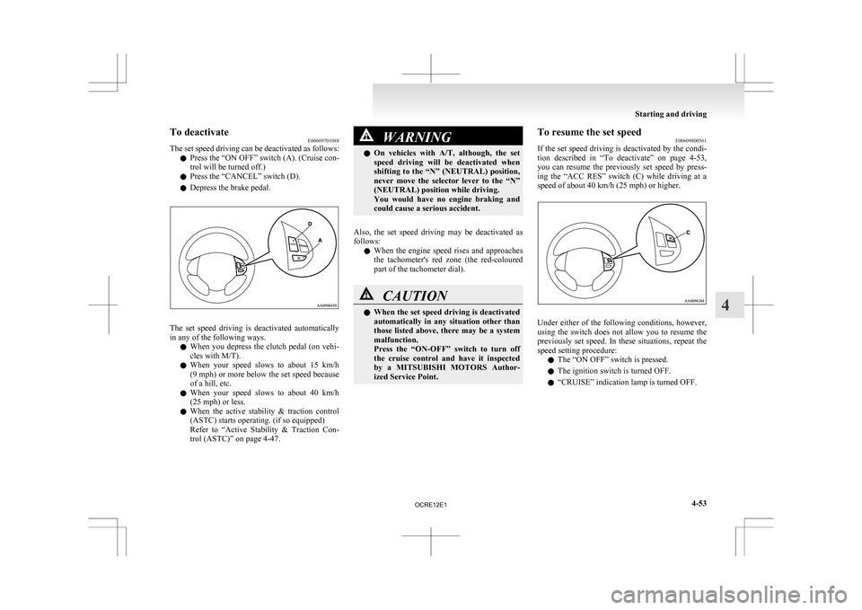 MITSUBISHI L200 2010 4.G Owners Manual To deactivate
E00609701088
The 
set speed driving can be deactivated as follows:
l Press the “ON OFF” switch (A). (Cruise con-
trol will be turned off.)
l Press the “CANCEL” switch (D).
l Depr