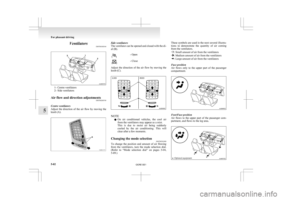 MITSUBISHI L200 2010 4.G Owners Manual Ventilators
E007001003441- Centre ventilators
2-
Side ventilators
Air flow and direction adjustments E00700200749
Centre ventilators
Adjust 
 the  direction  of  the  air  flow  by  moving  the
knob (