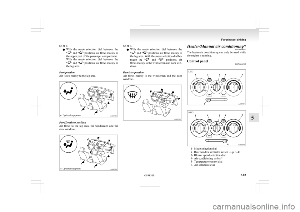 MITSUBISHI L200 2010 4.G Owners Manual NOTE
l With 
the  mode  selection  dial  between  the
“ ” 
and “ ” positions, air flows mainly to
the upper part of the passenger compartment.
With  the  mode  selection  dial  between  the
