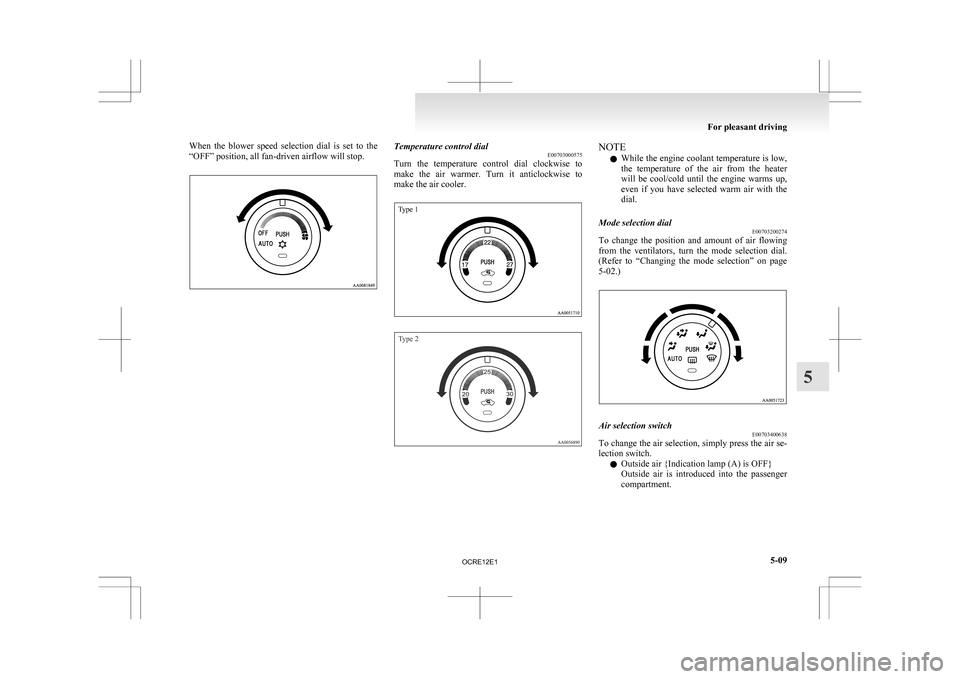 MITSUBISHI L200 2010 4.G Owners Manual When  the  blower  speed  selection  dial  is  set  to  the
“OFF” position, all fan-driven airflow will stop.
Temperature control dial
E00703000575
Turn 
the  temperature  control  dial  clockwise