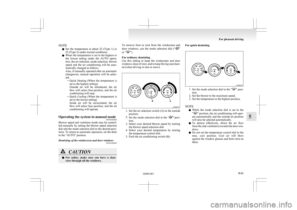 MITSUBISHI L200 2010 4.G Owners Manual NOTE
l Set 
the  temperature  at  about  22  (Type  1)  or
25 (Type 2) under normal conditions.
l When the temperature is set to the highest or
the  lowest  setting  under  the  AUTO  opera-
tion, the