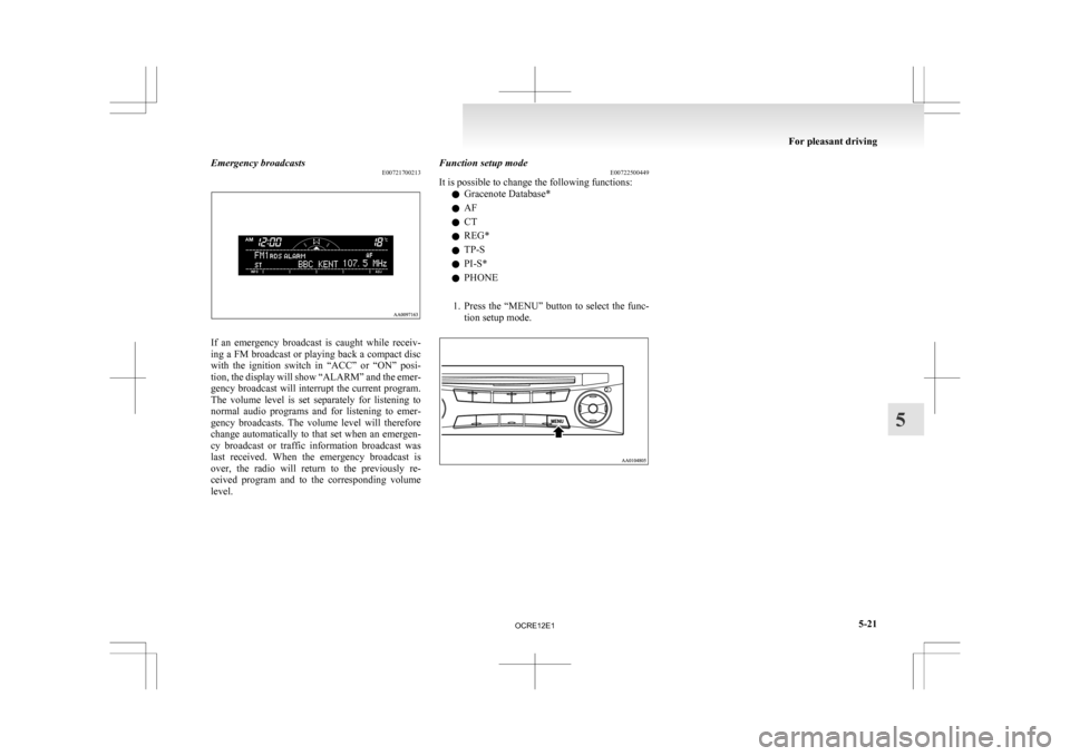 MITSUBISHI L200 2010 4.G Owners Manual Emergency broadcasts
E00721700213If  an  emergency  broadcast  is  caught  while  receiv-
ing 
a FM broadcast or playing back a compact disc
with  the  ignition  switch  in  “ACC”  or  “ON”  p