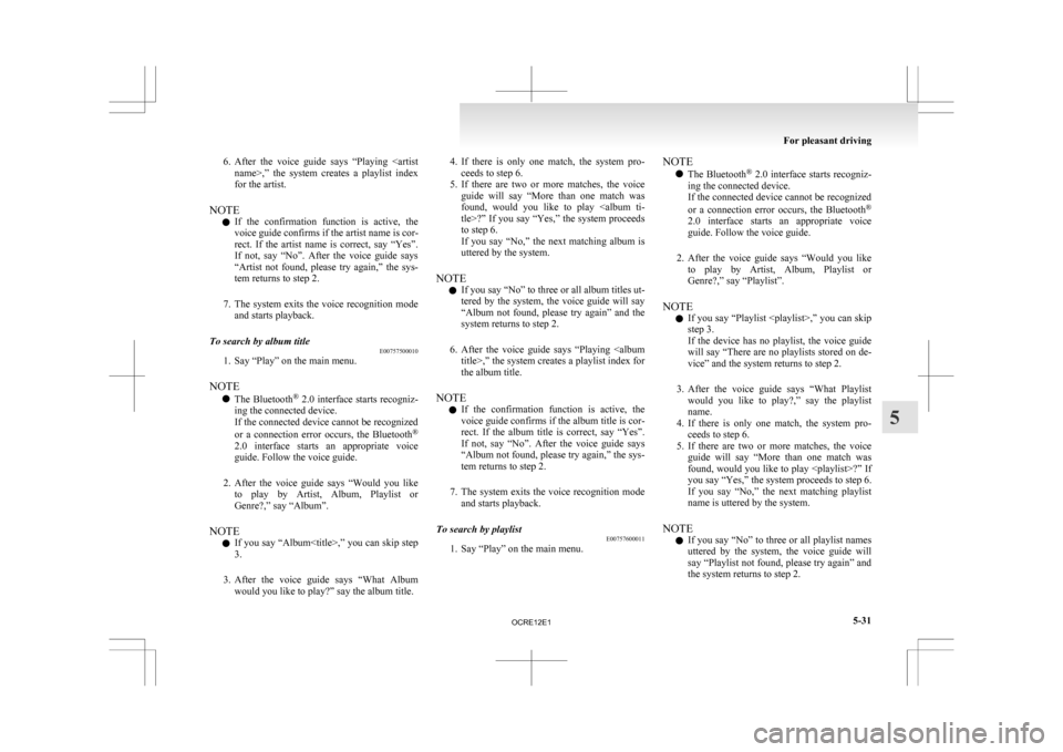 MITSUBISHI L200 2010 4.G Owners Manual 6. After the  voice  guide  says  “Playing  <artist
name>,”  the  system  creates  a  playlist  index
for the artist.
NOTE l If  the  confirmation  function  is  active,  the
voice guide confirms 