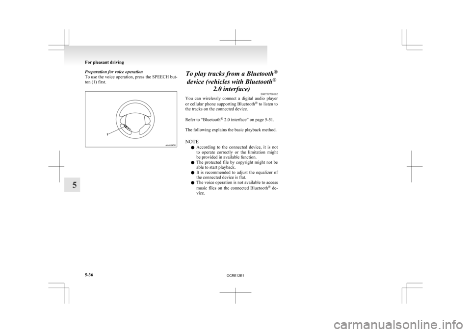 MITSUBISHI L200 2010 4.G Owners Manual Preparation for voice operation
To 
use the voice operation, press the SPEECH but-
ton (1) first. To play tracks from a Bluetooth
®
device (vehicles with Bluetooth ®
2.0 interface) E00759700162
You 