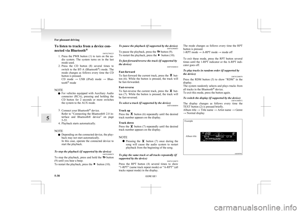 MITSUBISHI L200 2010 4.G Owners Manual To listen to tracks from a device con-
nected via Bluetooth
®
E00762700225
1. Press 
the  PWR  button  (1)  to  turn  on  the  au-
dio  system.  The  system  turns  on  in  the  last
mode used.
2. Pr