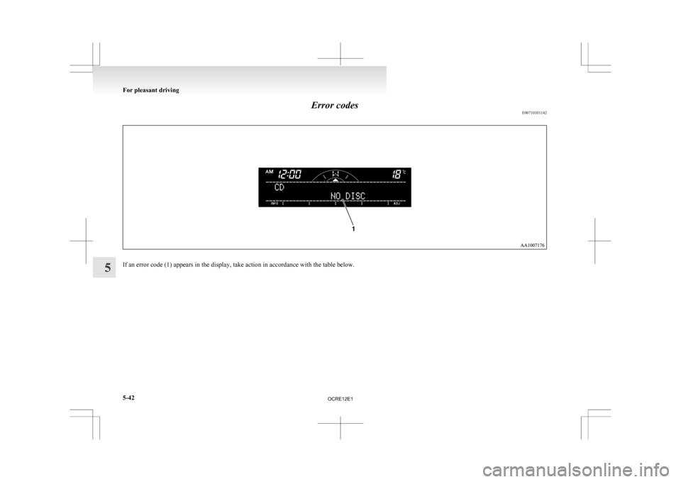 MITSUBISHI L200 2010 4.G Owners Manual Error codes
E00710101142If an error code (1) appears in the display, take action in accordance with the table below.For pleasant driving
5-42
5 
OCRE12E1  