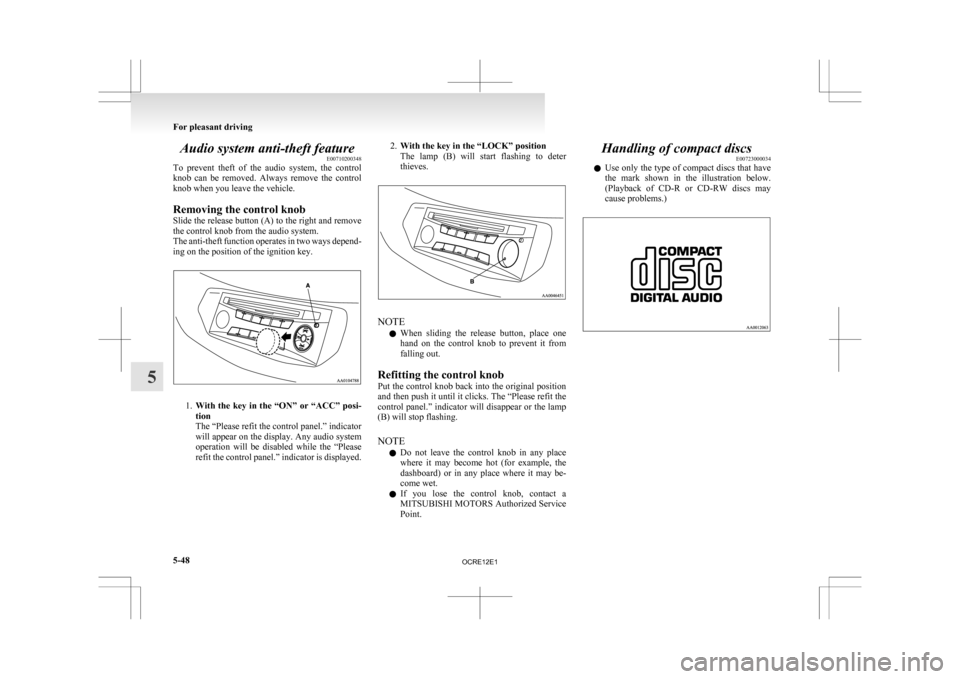 MITSUBISHI L200 2010 4.G Owners Manual Audio system anti-theft feature
E00710200348
To 
prevent  theft  of  the  audio  system,  the  control
knob  can  be  removed.  Always  remove  the  control
knob when you leave the vehicle.
Removing t