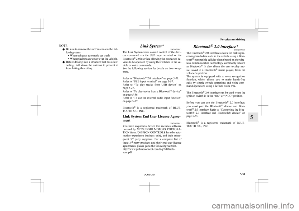 MITSUBISHI L200 2010 4.G Owners Manual NOTE
l Be 
sure to remove the roof antenna in the fol-
lowing cases: • When using an automatic car wash.
• When placing a car cover over the vehicle.
l Before driving into a structure that has a l