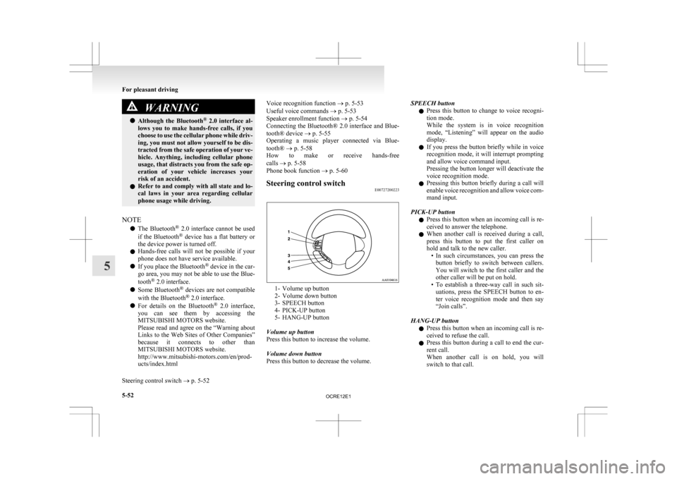 MITSUBISHI L200 2010 4.G Owners Manual WARNING
l Although  the  Bluetooth ®
  2.0  interface  al-
lows  you  to  make  hands-free  calls,  if  you
choose to use the cellular phone while driv-
ing, you must not allow yourself to be dis-
tr