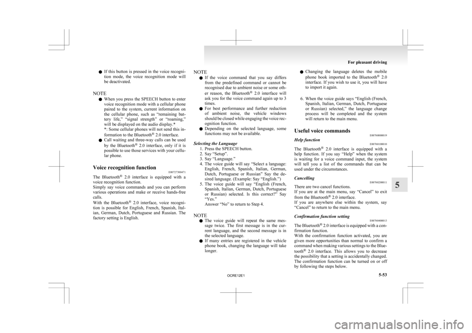 MITSUBISHI L200 2010 4.G Owners Manual l
If  this button is pressed in the voice recogni-
tion  mode,  the  voice  recognition  mode  will
be deactivated.
NOTE l When you press the SPEECH button to enter
voice recognition mode with a cellu