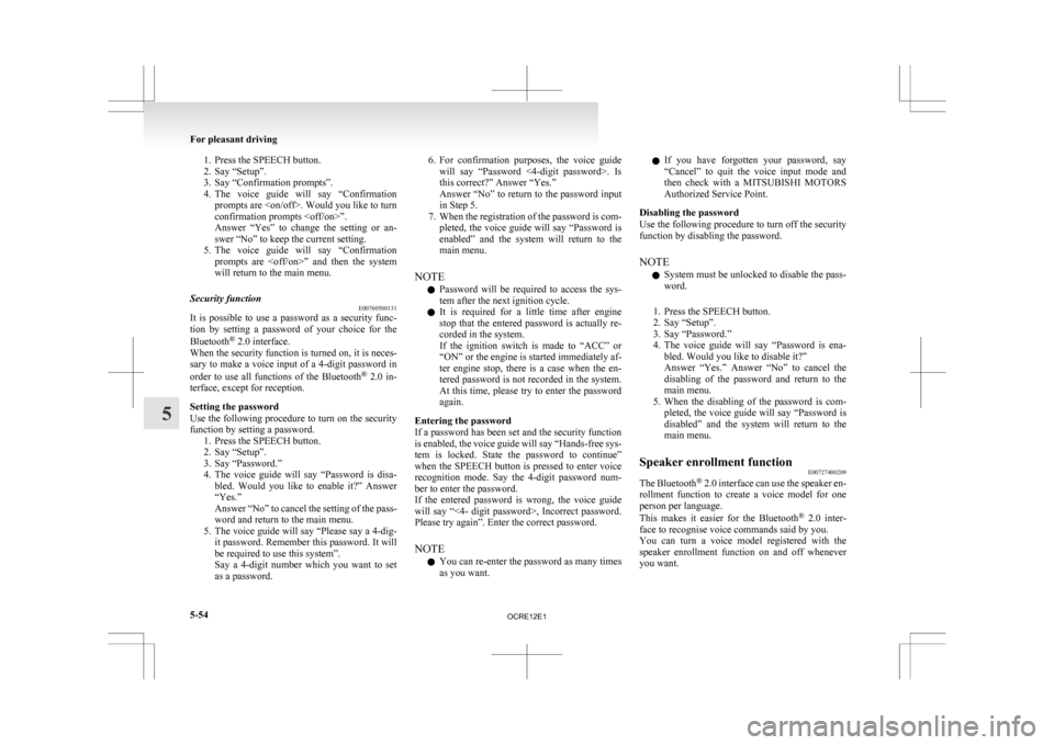 MITSUBISHI L200 2010 4.G Owners Manual 1. Press the SPEECH button.
2.
Say “Setup”.
3. Say “Confirmation prompts”.
4. The  voice  guide  will  say  “Confirmation prompts are <on/off>. Would you like to turn
confirmation prompts <o
