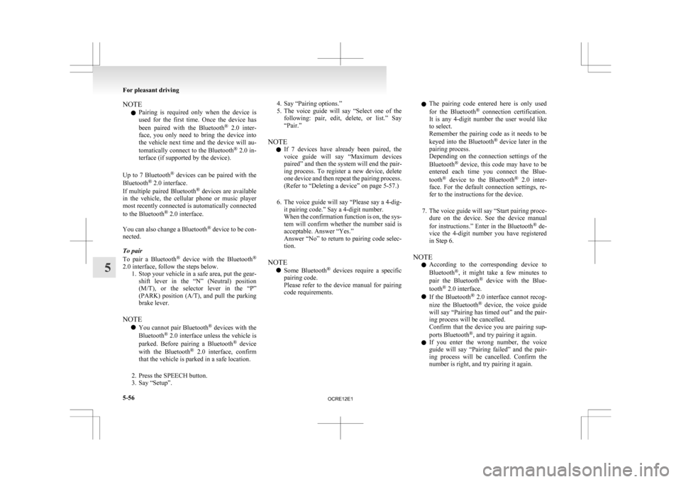 MITSUBISHI L200 2010 4.G Owners Manual NOTE
l Pairing 
is  required  only  when  the  device  is
used  for  the  first  time.  Once  the  device  has
been  paired  with  the  Bluetooth ®
  2.0  inter-
face,  you  only  need  to  bring  th