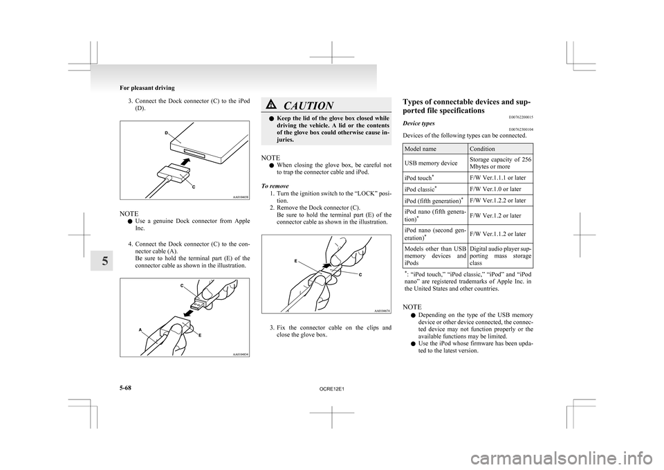 MITSUBISHI L200 2010 4.G Owners Manual 3. Connect the  Dock  connector  (C)  to  the  iPod
(D). NOTE
l Use 

a  genuine  Dock  connector  from  Apple
Inc.
4. Connect  the  Dock  connector  (C)  to  the  con- nector cable (A).
Be  sure  to 