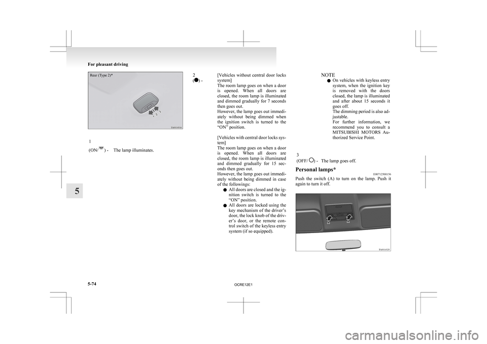 MITSUBISHI L200 2010 4.G Owners Manual Rear (Type 2)*1
(ON/
) - The lamp illuminates.
2
( ) -
[Vehicles without  central  door  locks
system]
The room lamp goes on when a door
is  opened.  When  all  doors  are
closed, the room lamp is ill