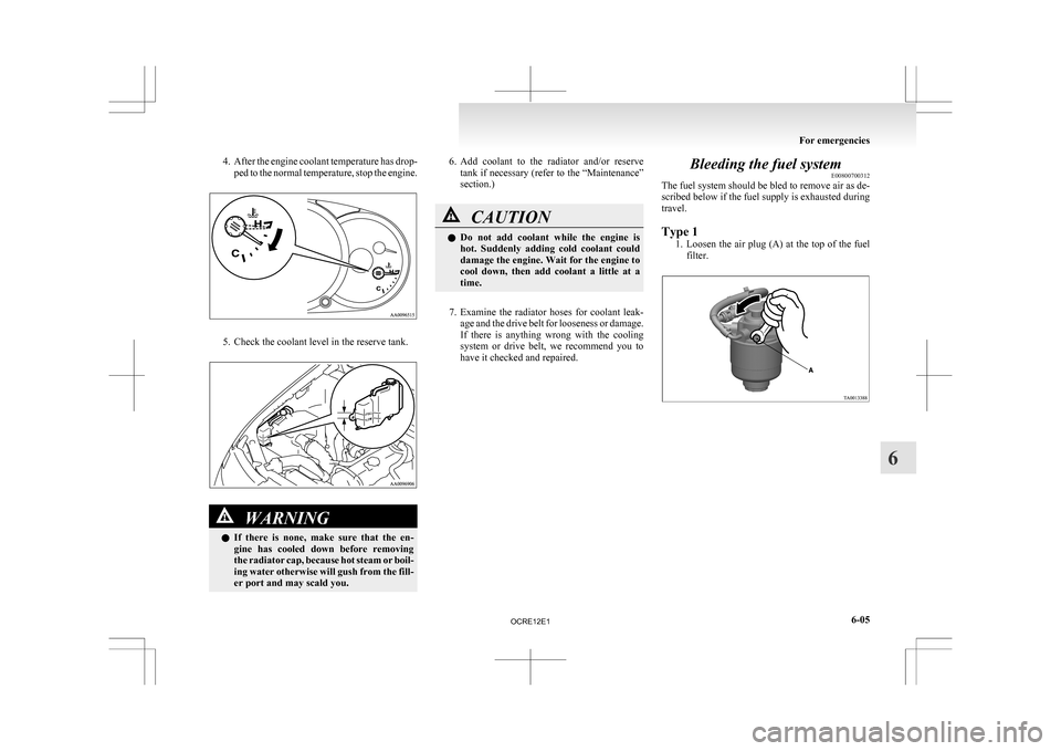 MITSUBISHI L200 2010 4.G Owners Manual 4. After the engine coolant temperature has drop-
ped to the normal temperature, stop the engine. 5. Check the coolant level in the reserve tank.
WARNING
l If 
 there  is  none,  make  sure  that  the