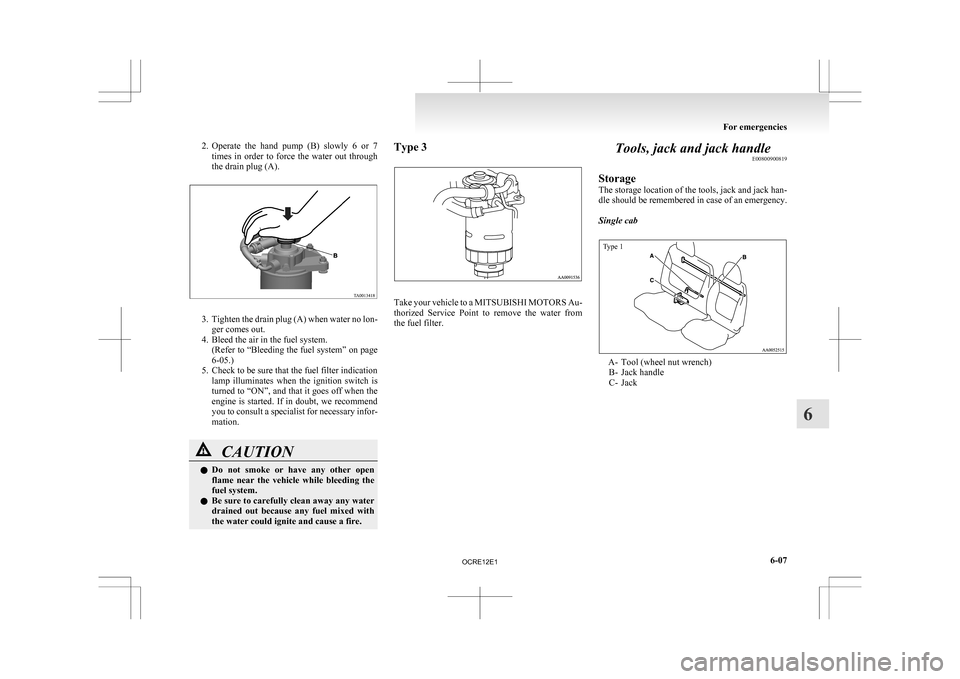 MITSUBISHI L200 2010 4.G Owners Manual 2. Operate the  hand  pump  (B)  slowly  6  or  7
times  in  order  to  force  the  water  out  through
the drain plug (A). 3. Tighten 
the drain plug (A) when water no lon-
ger comes out.
4. Bleed th