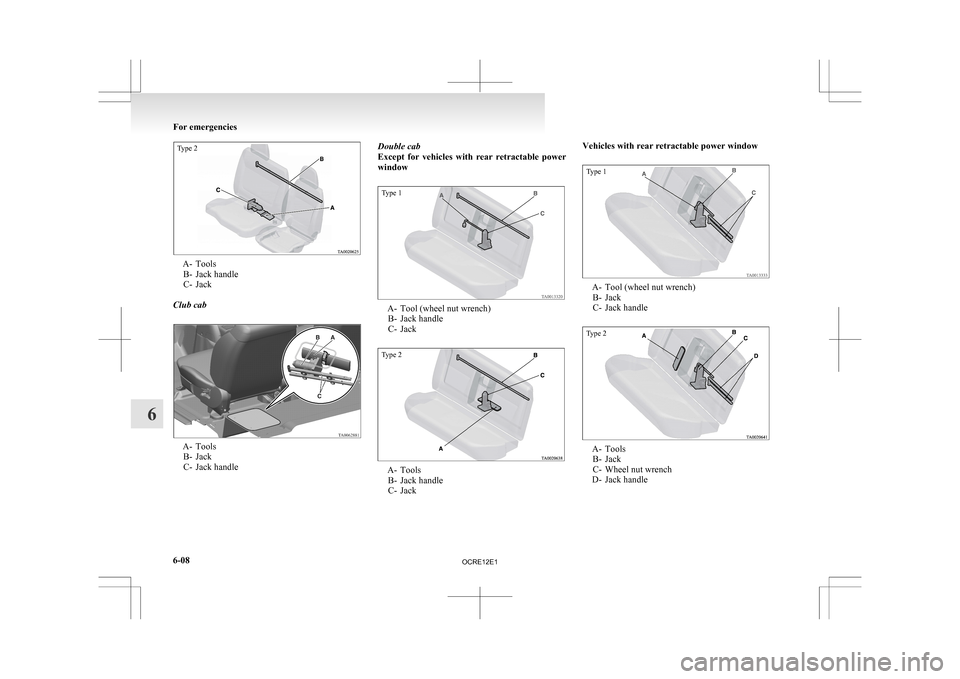 MITSUBISHI L200 2010 4.G Owners Manual Type 2A- Tools
B-
Jack handle
C- Jack
Club cab A- Tools
B-
Jack
C- Jack handle Double cab
Except
for vehicles with rear retractable power
window
Type 1 A- Tool (wheel nut wrench)
B-
Jack han MITSUBISHI L200 2010 4.G Owners Manual Type 2A- Tools
B-
Jack handle
C- Jack
Club cab A- Tools
B-
Jack
C- Jack handle Double cab
Except
for vehicles with rear retractable power
window
Type 1 A- Tool (wheel nut wrench)
B-
Jack han