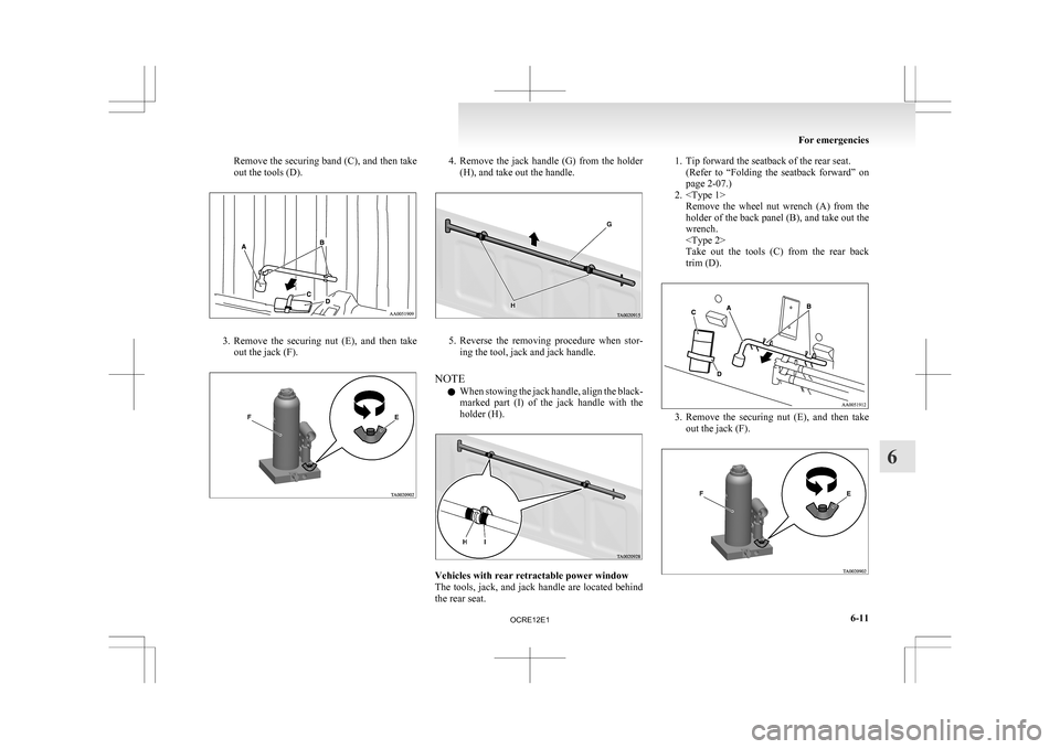 MITSUBISHI L200 2010 4.G Owners Manual Remove the securing band (C), and then take
out the tools (D).
3. Remove the  securing  nut  (E),  and  then  take
out the jack (F). 4. Remove 
the  jack  handle  (G)  from  the  holder
(H), and take 