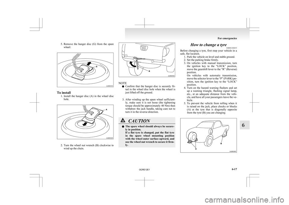 MITSUBISHI L200 2010 4.G Owners Manual 5. Remove the  hanger  disc  (G)  from  the  spare
wheel. To install
1. Install 
 the  hanger  disc  (A)  in  the  wheel  disc
hole. 2. Turn 
the  wheel  nut  wrench  (B)  clockwise  to
wind up the ch