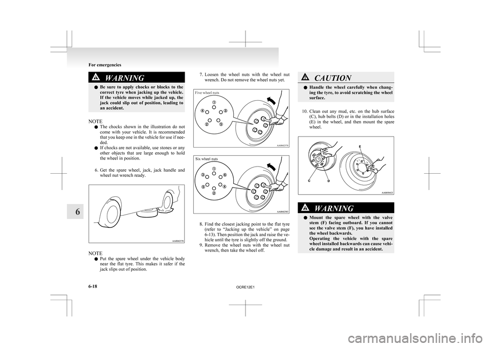 MITSUBISHI L200 2010 4.G Owners Manual WARNING
l Be  sure  to  apply  chocks  or  blocks  to  the
correct  tyre  when  jacking  up  the  vehicle.
If  the  vehicle  moves  while  jacked  up,  the
jack  could  slip  out  of  position,  leadi