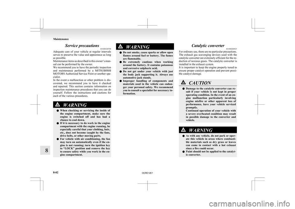 MITSUBISHI L200 2010 4.G Owners Manual Service precautions
E01000100706
Adequate 
care  of  your  vehicle  at  regular  intervals
serves to preserve the value and appearance as long
as possible.
Maintenance items as described in this owner