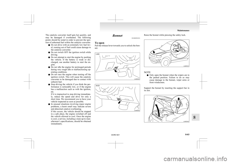 MITSUBISHI L200 2010 4.G Owners Manual The catalytic converter itself gets hot quickly, and
may
be damaged if overheated. The following
points should be noted in order to prevent the igni-
tion of unburned fuel within the cata MITSUBISHI L200 2010 4.G Owners Manual The catalytic converter itself gets hot quickly, and
may
be damaged if overheated. The following
points should be noted in order to prevent the igni-
tion of unburned fuel within the cata