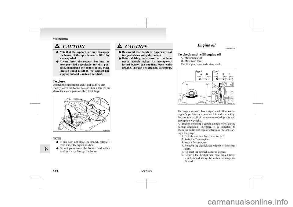 MITSUBISHI L200 2010 4.G Owners Manual CAUTION
l
Note that the support bar may disengage
the bonnet if the open bonnet is lifted by
a strong wind.
l Always insert the support bar into the
hole provided specifically f MITSUBISHI L200 2010 4.G Owners Manual CAUTION
l
Note that the support bar may disengage
the bonnet if the open bonnet is lifted by
a strong wind.
l Always insert the support bar into the
hole provided specifically f