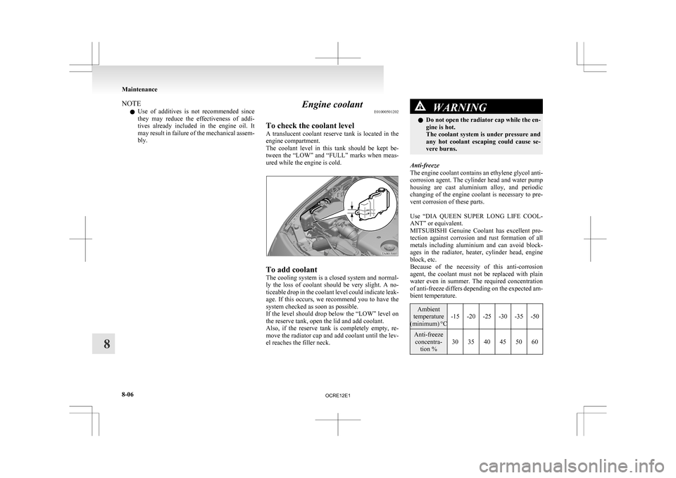 MITSUBISHI L200 2010 4.G Owners Manual NOTE
l Use 
of  additives  is  not  recommended  since
they  may  reduce  the  effectiveness  of  addi-
tives  already  included  in  the  engine  oil.  It
may result in failure of the mechanical asse