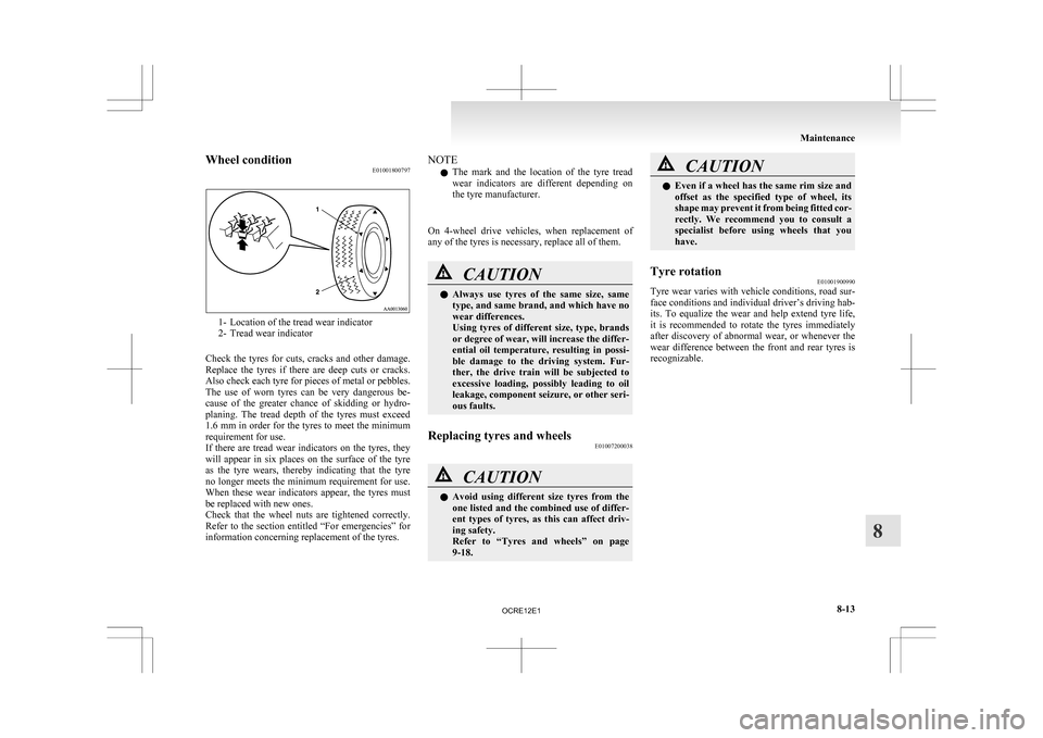 MITSUBISHI L200 2010 4.G Owners Manual Wheel condition
E010018007971- Location of the tread wear indicator
2-
Tread wear indicator
Check the tyres for cuts, cracks and other damage.
Replace the tyres if there are deep cuts MITSUBISHI L200 2010 4.G Owners Manual Wheel condition
E010018007971- Location of the tread wear indicator
2-
Tread wear indicator
Check the tyres for cuts, cracks and other damage.
Replace the tyres if there are deep cuts