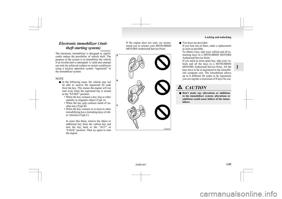 MITSUBISHI L200 2010 4.G Owners Guide Electronic immobilizer (Anti-
theft starting system) E00300200921
The 
electronic  immobilizer  is  designed  to  signifi-
cantly  reduce  the  possibility  of  vehicle  theft.  The
purpose  of  the  